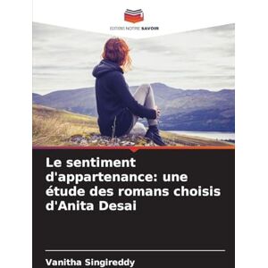 Singireddy, Vanitha Le sentiment d'appartenance: une étude des romans choisis d'Anita Desai Singireddy, Vanitha Le sentiment d'appartenance: une étude des romans choisis d'Anita Desai