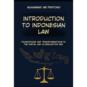 Pratomo, Muhammad Ari INTRODUCTION TO INDONESIAN LAW: Foundations and Transformation in the Digital and Globalization Era Pratomo, Muhammad Ari INTRODUCTION TO INDONESIAN LAW: Foundations and Transformation in the Digital and Globalization Era