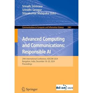 Advanced Computing and Communications: Responsible AI: 29th International Conference, ADCOM 2024, Bangalore, India, December 18–20, 2024, Proceedings: ... in Computer and Information Science, 2461) Advanced Computing and Communications: Responsible AI: 29th International Conference, ADCOM 2024, Bangalore, India, December 18–20, 2024, Proceedings: ... in Computer and Information Science, 2461)