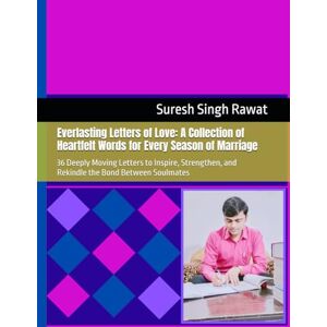 Rawat, Suresh Singh Everlasting Letters of Love: A Collection of Heartfelt Words for Every Season of Marriage: 36 Deeply Moving Letters to Inspire, Strengthen, and Rekindle the Bond Between Soulmates Rawat, Suresh Singh Everlasting Letters of Love: A Collection of Heartfelt Words for Every Season of Marriage: 36 Deeply Moving Letters to Inspire, Strengthen, and Rekindle the Bond Between Soulmates