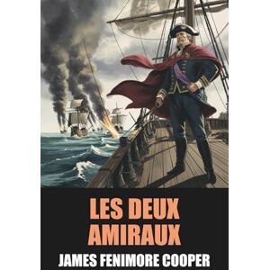 Cooper, James Fenimore Les Deux Amiraux de James Fenimore Cooper Édition Originale et Intégrale avec biographie de l'auteur Cooper, James Fenimore Les Deux Amiraux de James Fenimore Cooper Édition Originale et Intégrale avec biographie de l'auteur