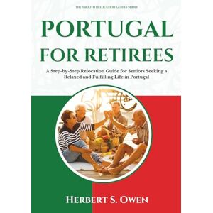 Owen, Herbert S. Portugal For Retirees: A Step-by-Step Relocation Guide for Seniors Seeking a Relaxed and Fulfilling Life in Portugal (The Smooth Relocation Guides) Owen, Herbert S. Portugal For Retirees: A Step-by-Step Relocation Guide for Seniors Seeking a Relaxed and Fulfilling Life in Portugal (The Smooth Relocation Guides)