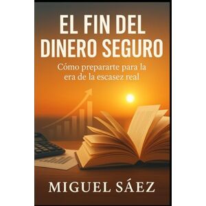 Sáez, Miguel El Fin del Dinero Seguro: Cómo Prepararte para la Era de la Escasez Real (MENTALIDAD LIBRE: UN CAMINO HACIA LA LIBERTAD FINANCIERA Y MENTAL) Sáez, Miguel El Fin del Dinero Seguro: Cómo Prepararte para la Era de la Escasez Real (MENTALIDAD LIBRE: UN CAMINO HACIA LA LIBERTAD FINANCIERA Y MENTAL)