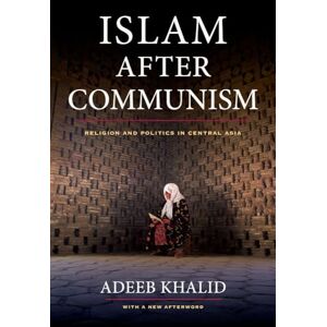 Khalid, Adeeb Islam after Communism: Religion and Politics in Central Asia Khalid, Adeeb Islam after Communism: Religion and Politics in Central Asia