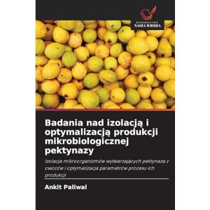 Paliwal, Ankit Badania nad izolacją i optymalizacją produkcji mikrobiologicznej pektynazy: Izolacja mikroorganizmów wytwarzaj¿cych pektynaz¿ z owoców i optymalizacja parametrów procesu ich produkcji Paliwal, Ankit Badania nad izolacją i optymalizacją produkcji mikrobiologicznej pektynazy: Izolacja mikroorganizmów wytwarzaj¿cych pektynaz¿ z owoców i optymalizacja parametrów procesu ich produkcji