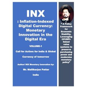 Pattar, Mallikarjun INX : Inflation-Indexed Digital Currency : Monetary Innovation in the Digital Era Vol-1: A Policy Framework for Economic Stability, Leveraging CPI/WPI-linked value systems to preserve purchasing power Pattar, Mallikarjun INX : Inflation-Indexed Digital Currency : Monetary Innovation in the Digital Era Vol-1: A Policy Framework for Economic Stability, Leveraging CPI/WPI-linked value systems to preserve purchasing power