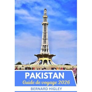 Higley, Bernard Guide de voyage au Pakistan 2026: Au-delà de l'Himalaya: Explorer l'Héritage Intemporel du Pakistan, ses Paysages Sauvages et son Esprit Moderne Higley, Bernard Guide de voyage au Pakistan 2026: Au-delà de l'Himalaya: Explorer l'Héritage Intemporel du Pakistan, ses Paysages Sauvages et son Esprit Moderne