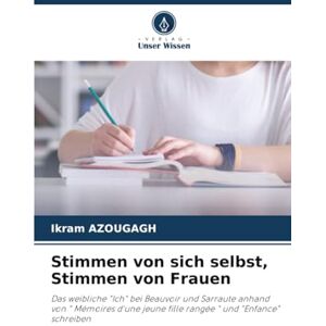 AZOUGAGH, Ikram Stimmen von sich selbst, Stimmen von Frauen: Das weibliche "Ich" bei Beauvoir und Sarraute anhand von " Mémoires d'une jeune fille rangée " und "Enfance" schreiben AZOUGAGH, Ikram Stimmen von sich selbst, Stimmen von Frauen: Das weibliche "Ich" bei Beauvoir und Sarraute anhand von " Mémoires d'une jeune fille rangée " und "Enfance" schreiben