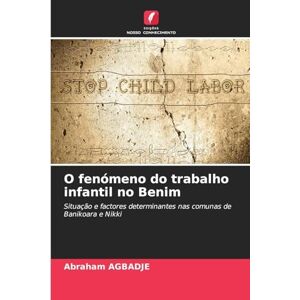 Agbadje, Abraham O fenómeno do trabalho infantil no Benim: Situação e factores determinantes nas comunas de Banikoara e Nikki Agbadje, Abraham O fenómeno do trabalho infantil no Benim: Situação e factores determinantes nas comunas de Banikoara e Nikki