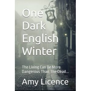 Licence, Amy One Dark English Winter: The Living Can Be More Dangerous Than The Dead... Licence, Amy One Dark English Winter: The Living Can Be More Dangerous Than The Dead...