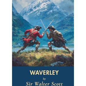 Scott Waverley (Annotated): Or, ’Tis Sixty Years Since Scott Waverley (Annotated): Or, ’Tis Sixty Years Since