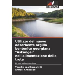 Lashkarashvili, Tornike Utilizzo del nuovo adsorbente argilla bentonite georgiana "Askangel" nell'alimentazione delle trote: Ricerca sull'acquacoltura Lashkarashvili, Tornike Utilizzo del nuovo adsorbente argilla bentonite georgiana "Askangel" nell'alimentazione delle trote: Ricerca sull'acquacoltura