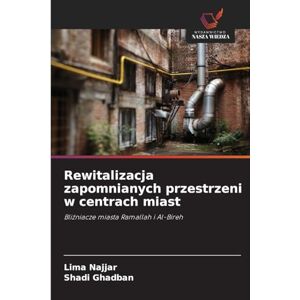 Najjar, Lima Rewitalizacja zapomnianych przestrzeni w centrach miast: Bli¿niacze miasta Ramallah i Al-Bireh Najjar, Lima Rewitalizacja zapomnianych przestrzeni w centrach miast: Bli¿niacze miasta Ramallah i Al-Bireh