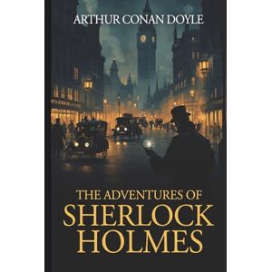 Doyle, Arthur Conan The Adventures of Sherlock Holmes (Annotated): Originally Published 1892 Doyle, Arthur Conan The Adventures of Sherlock Holmes (Annotated): Originally Published 1892
