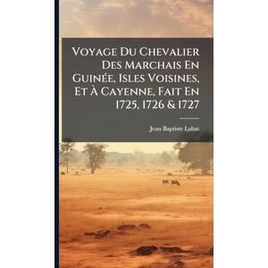Labat, Jean Baptiste Voyage Du Chevalier Des Marchais En GuinÃ(c)e, Isles Voisines, Et À Cayenne, Fait En 1725, 1726 & 1727 Labat, Jean Baptiste Voyage Du Chevalier Des Marchais En GuinÃ(c)e, Isles Voisines, Et À Cayenne, Fait En 1725, 1726 & 1727