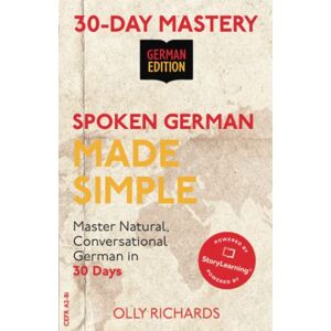 Richards, Olly Spoken German Made Simple: Master Natural, Conversational German in 30 Days (30-Day Mastery German Edition) Richards, Olly Spoken German Made Simple: Master Natural, Conversational German in 30 Days (30-Day Mastery German Edition)