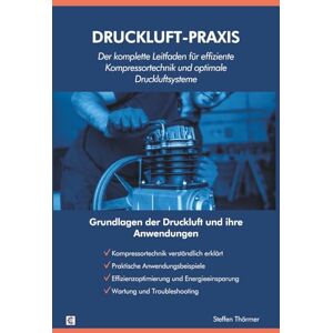 Thörmer, Steffen Druckluft-Praxis: Grundlagen der Druckluft und ihre Anwendungen Thörmer, Steffen Druckluft-Praxis: Grundlagen der Druckluft und ihre Anwendungen