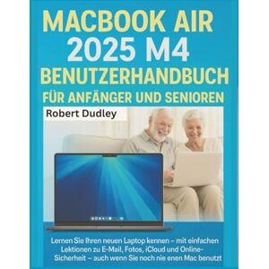Dudley, Robert MacBook Air 2025 M4 Benutzerhandbuch für Anfänger und Senioren: Lernen Sie Ihren neuen Laptop kennen – mit einfachen Lektionen zu E-Mail, Fotos, iCloud und Online-Sicherheit Dudley, Robert MacBook Air 2025 M4 Benutzerhandbuch für Anfänger und Senioren: Lernen Sie Ihren neuen Laptop kennen – mit einfachen Lektionen zu E-Mail, Fotos, iCloud und Online-Sicherheit