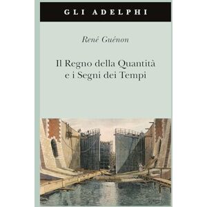 Guénon, René Il regno della quantità e i segni dei tempi Guénon, René Il regno della quantità e i segni dei tempi