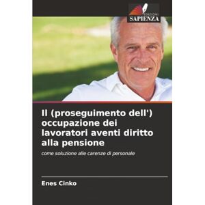 Cinko, Enes Il (proseguimento dell') occupazione dei lavoratori aventi diritto alla pensione: come soluzione alle carenze di personale Cinko, Enes Il (proseguimento dell') occupazione dei lavoratori aventi diritto alla pensione: come soluzione alle carenze di personale