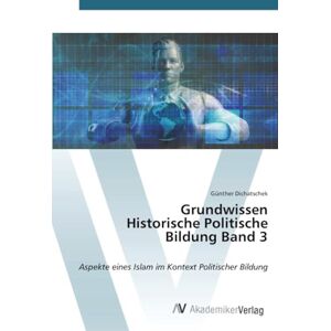 Dichatschek, Günther Grundwissen Historische Politische Bildung Band 3: Aspekte eines Islam im Kontext Politischer Bildung Dichatschek, Günther Grundwissen Historische Politische Bildung Band 3: Aspekte eines Islam im Kontext Politischer Bildung