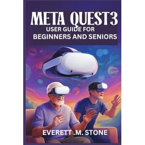 . M. STONE, EVERETT Meta Quest 3 User Guide for Beginners and Seniors: Step-By-Step Manual For Easy Setup, Gameplay, Streaming, And Customizing Your VR Experience . M. STONE, EVERETT Meta Quest 3 User Guide for Beginners and Seniors: Step-By-Step Manual For Easy Setup, Gameplay, Streaming, And Customizing Your VR Experience