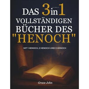 John, Grace Das 3 in 1 vollständigen Bücher des henoch: mit 1 henoch, 2 henoch und 3 henoch John, Grace Das 3 in 1 vollständigen Bücher des henoch: mit 1 henoch, 2 henoch und 3 henoch