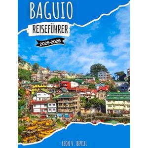 Bevill, Leon V. Baguio Reiseführer 2025-2026: Entdecken Sie Baguios beste Attraktionen, versteckte Schätze, Abenteuer, Essen und Kultur mit lokalen Tipps und Reiserouten Bevill, Leon V. Baguio Reiseführer 2025-2026: Entdecken Sie Baguios beste Attraktionen, versteckte Schätze, Abenteuer, Essen und Kultur mit lokalen Tipps und Reiserouten
