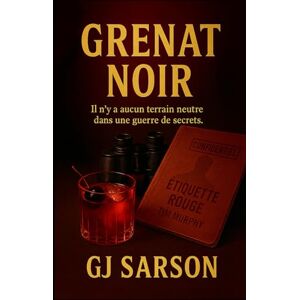 Sarson, GJ GRENAT NOIR: Il n’y a pas de terrain neutre dans une guerre pour la vérité et les secrets. Sarson, GJ GRENAT NOIR: Il n’y a pas de terrain neutre dans une guerre pour la vérité et les secrets.