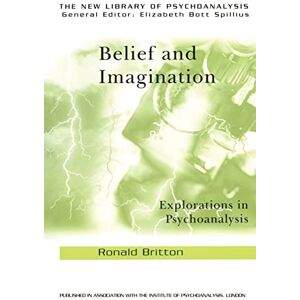 Britton, Ronald Belief and Imagination: Explorations in Psychoanalysis (The New Library of Psychoanalysis) Britton, Ronald Belief and Imagination: Explorations in Psychoanalysis (The New Library of Psychoanalysis)