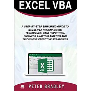 Bradley, Peter Excel VBA : A Step-by-Step Simplified Guide to Excel VBA Programming Techniques, Data Reporting, Business Analysis and Tips and Tricks for Effective Strategies Bradley, Peter Excel VBA : A Step-by-Step Simplified Guide to Excel VBA Programming Techniques, Data Reporting, Business Analysis and Tips and Tricks for Effective Strategies