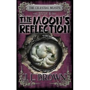 Brown, J.L. The Moon's Reflection: Celestial Beasts Book 2 (The Celestial Beasts) Brown, J.L. The Moon's Reflection: Celestial Beasts Book 2 (The Celestial Beasts)