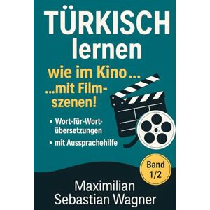 Wagner, Maximilian Sebastian Türkisch lernen wie im Kino... mit Filmszenen!: Band 1/2 (Genre: Action / Komödie / Romantik) (Türkisch die Lernbuchreihe!! So geht sprachenlernen heute :)) Wagner, Maximilian Sebastian Türkisch lernen wie im Kino... mit Filmszenen!: Band 1/2 (Genre: Action / Komödie / Romantik) (Türkisch die Lernbuchreihe!! So geht sprachenlernen heute :))