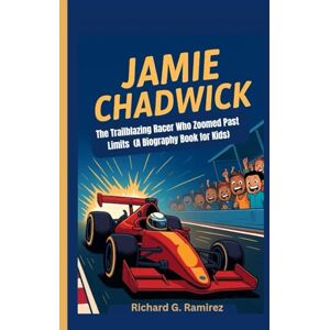 Ramirez, Richard G JAMIE CHADWICK: The Trailblazing Racer Who Zoomed Past Limits (A Biography Book for Kids) Ramirez, Richard G JAMIE CHADWICK: The Trailblazing Racer Who Zoomed Past Limits (A Biography Book for Kids)