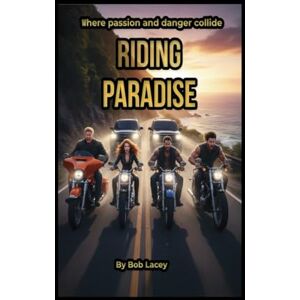 Lacey, Bob Riding Paradise: Four Harleys. One road south. A ride into romance, freedom, and danger. Lacey, Bob Riding Paradise: Four Harleys. One road south. A ride into romance, freedom, and danger.