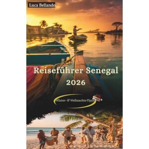 Bellando, Luca Reiseführer Senegal 2026: Interaktive Karten & QR-Routen, verifizierte Insider-Tipps, 3/5/7-Tage-Routen und praktische Winter- & Weihnachtsplanung Bellando, Luca Reiseführer Senegal 2026: Interaktive Karten & QR-Routen, verifizierte Insider-Tipps, 3/5/7-Tage-Routen und praktische Winter- & Weihnachtsplanung