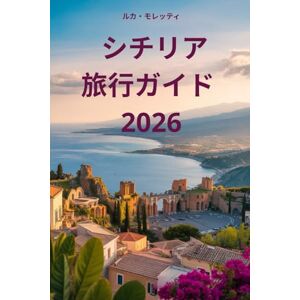 Luca Moretti シチリア旅行ガイド 2026: 地中海の魂、古代遺跡、火山の風景、時代を超越した伝統を発見してください Luca Moretti シチリア旅行ガイド 2026: 地中海の魂、古代遺跡、火山の風景、時代を超越した伝統を発見してください