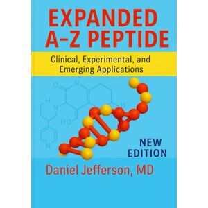 Jefferson MD, Daniel Expanded A–Z Peptide: Clinical, Experimental, and Emerging Applications Jefferson MD, Daniel Expanded A–Z Peptide: Clinical, Experimental, and Emerging Applications