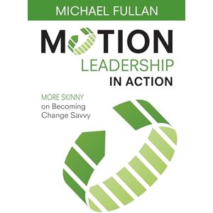 Fullan, Michael Motion Leadership in Action: More Skinny on Becoming Change Savvy Fullan, Michael Motion Leadership in Action: More Skinny on Becoming Change Savvy