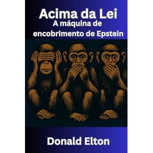 Elton, Donald Acima da Lei: A máquina de encobrimento de Epstein Elton, Donald Acima da Lei: A máquina de encobrimento de Epstein