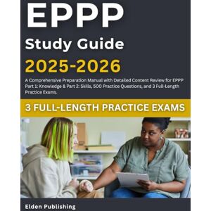 Publishing, Elden EPPP Study Guide 2025-2026: A Comprehensive Preparation Manual with Detailed Content Review for EPPP Part 1: Knowledge & Part 2: Skills, 500 Practice Questions, and 3 Full-Length Practice Exams. Publishing, Elden EPPP Study Guide 2025-2026: A Comprehensive Preparation Manual with Detailed Content Review for EPPP Part 1: Knowledge & Part 2: Skills, 500 Practice Questions, and 3 Full-Length Practice Exams.