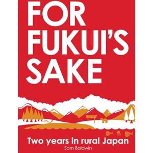 Baldwin, Sam For Fukui's Sake: Two years in rural Japan Baldwin, Sam For Fukui's Sake: Two years in rural Japan