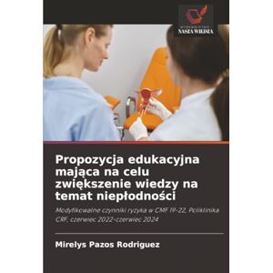 Rodriguez Propozycja edukacyjna mająca na celu zwiększenie wiedzy na temat niepłodności: Modyfikowalne czynniki ryzyka w CMF 19-22, Poliklinika CRF, czerwiec 2022-czerwiec 2024 Rodriguez Propozycja edukacyjna mająca na celu zwiększenie wiedzy na temat niepłodności: Modyfikowalne czynniki ryzyka w CMF 19-22, Poliklinika CRF, czerwiec 2022-czerwiec 2024