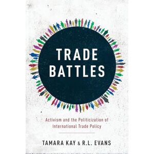 Kay, Tamara Trade Battles: Activism and the Politicization of International Trade Policy Kay, Tamara Trade Battles: Activism and the Politicization of International Trade Policy