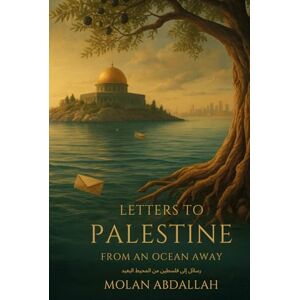 Abdallah, Molan M Letters to Palestine From an Ocean Away: How Distance Shapes Identity, Memory, and the Story of Palestine Abdallah, Molan M Letters to Palestine From an Ocean Away: How Distance Shapes Identity, Memory, and the Story of Palestine
