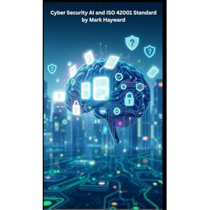Hayward, Mark Cyber Security AI and ISO 42001 Standard Hayward, Mark Cyber Security AI and ISO 42001 Standard