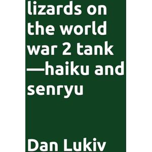 Lukiv, Dan lizards on the world war 2 tank—haiku and senryu Lukiv, Dan lizards on the world war 2 tank—haiku and senryu