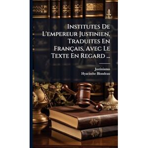 Blondeau, Hyacinthe Institutes De L'empereur Justinien, Traduites En Français, Avec Le Texte En Regard ... Blondeau, Hyacinthe Institutes De L'empereur Justinien, Traduites En Français, Avec Le Texte En Regard ...