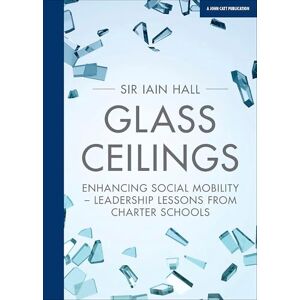 Sir Iain Hall Glass Ceilings: Enhancing social mobility Leadership lessons from Charter Schools Sir Iain Hall Glass Ceilings: Enhancing social mobility Leadership lessons from Charter Schools
