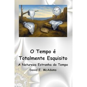 McAdams, David E. O Tempo é Totalmente Esquisito: A Natureza Estranha do Tempo McAdams, David E. O Tempo é Totalmente Esquisito: A Natureza Estranha do Tempo